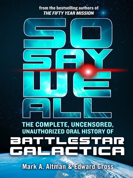 Title details for So Say We All: The Complete, Uncensored, Unauthorized Oral History of Battlestar Galactica by Edward Gross - Wait list